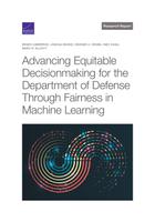 Cover: Advancing Equitable Decisionmaking for the Department of Defense Through Fairness in Machine Learning